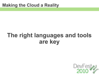 Making the Cloud a Reality




  The right languages and tools
              are key
 