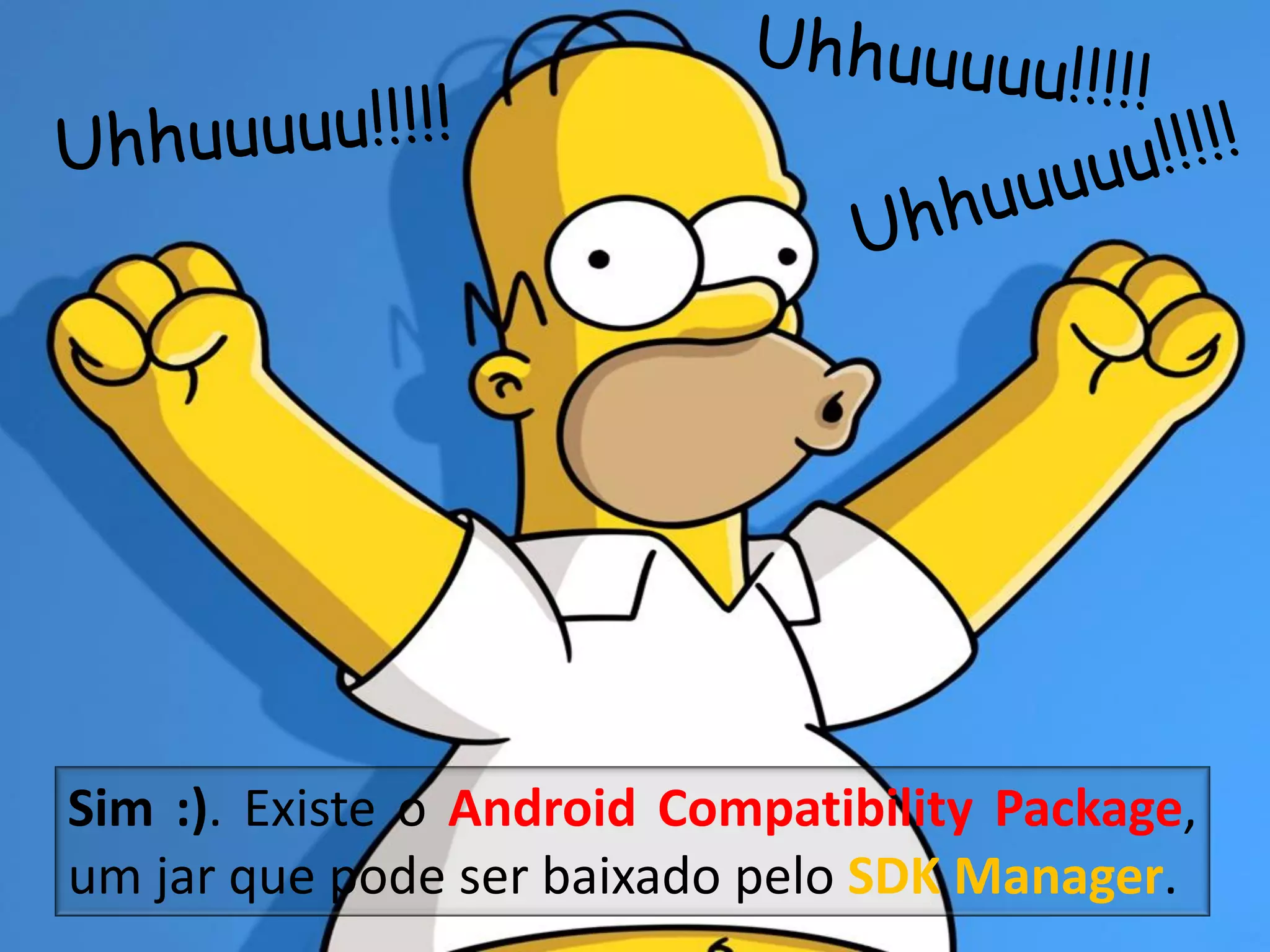 Sim :). Existe o Android Compatibility Package,
um jar que pode ser baixado pelo SDK Manager.38
 