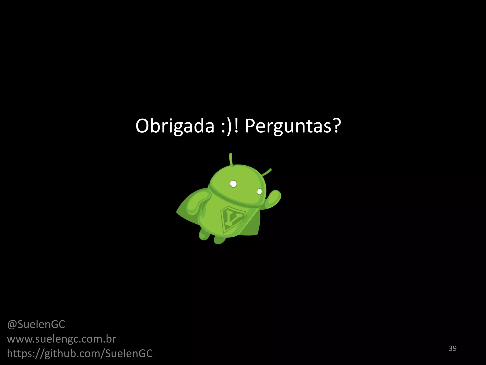 Obrigada :)! Perguntas?




@SuelenGC
www.suelengc.com.br
                                                 39
https://github.com/SuelenGC
 