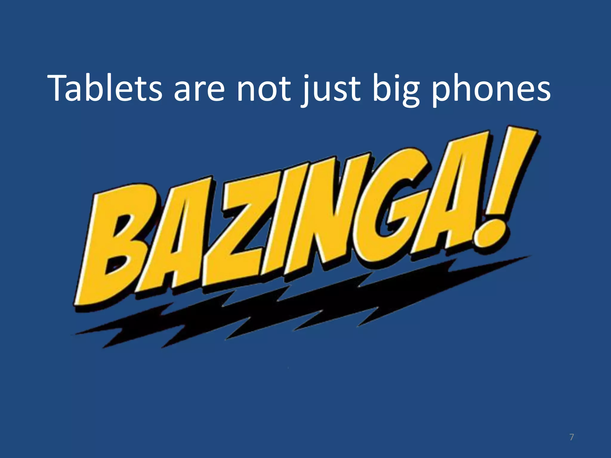 Tablets are not just big phones




                                  7
 