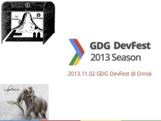 2013.11.02 GDG DevFest @ Omsk

 