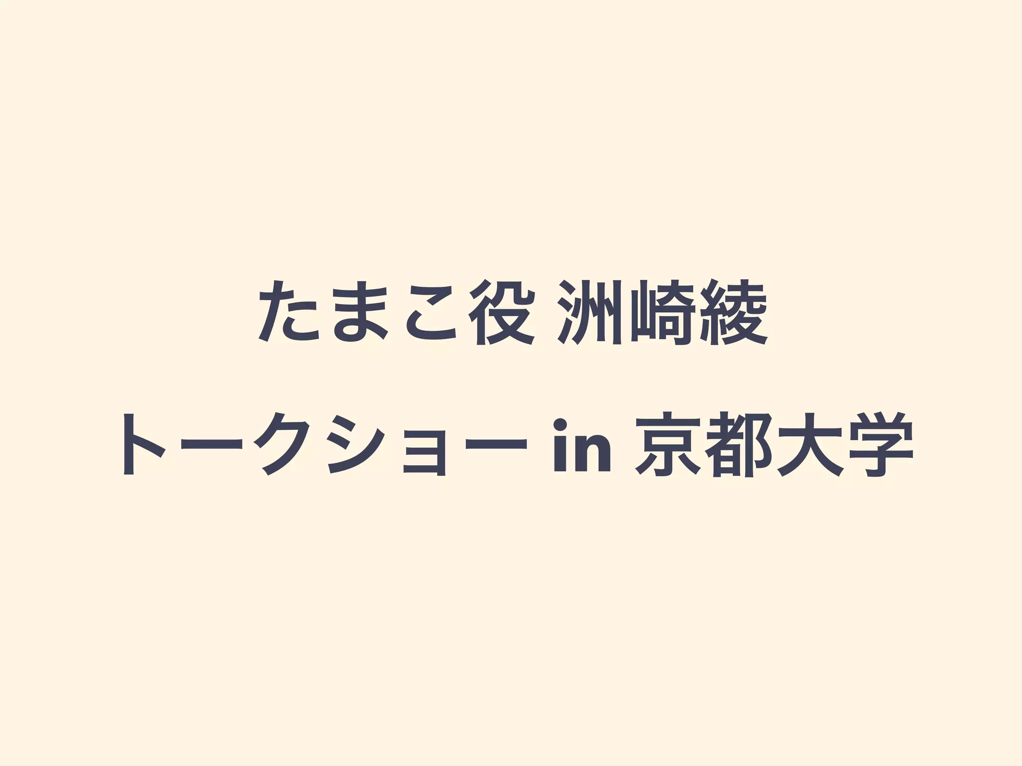 たまこ役 洲崎綾 
トークショー in 京都大学 
 