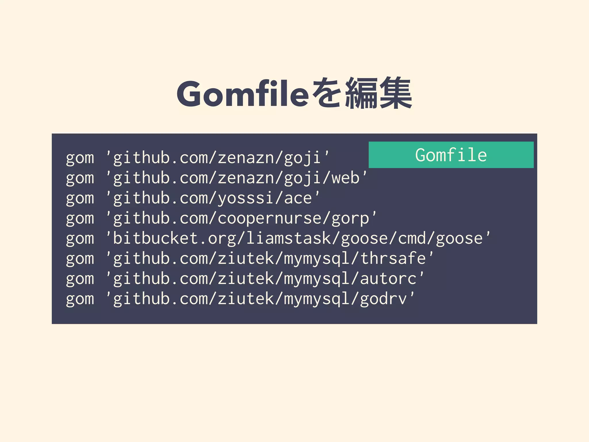 Gomfileを編集 
Gomfile 
gom 'github.com/zenazn/goji' 
gom 'github.com/zenazn/goji/web' 
gom 'github.com/yosssi/ace' 
gom 'github.com/coopernurse/gorp' 
gom 'bitbucket.org/liamstask/goose/cmd/goose' 
gom 'github.com/ziutek/mymysql/thrsafe' 
gom 'github.com/ziutek/mymysql/autorc' 
gom 'github.com/ziutek/mymysql/godrv' 
 