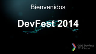 Bienvenidos
DevFest 2014
 
