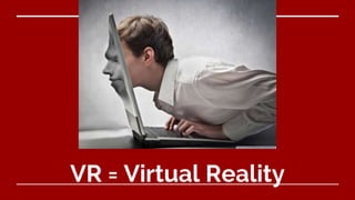 VR = Virtual Reality
 