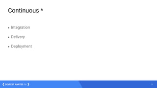 11DEVFEST NANTES 16
● Integration
● Delivery
● Deployment
Continuous *
