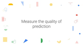 Measure the quality of
prediction
 