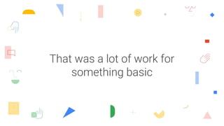 That was a lot of work for
something basic
 