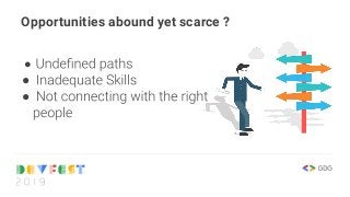 Opportunities abound yet scarce ?
●
●
●
 