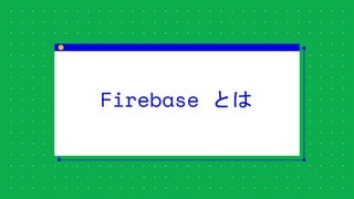 Firebase とは
 