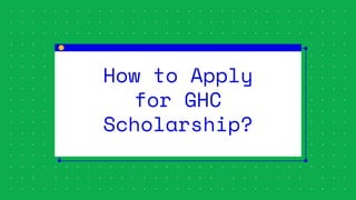 How to Apply
for GHC
Scholarship?