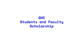 GHC
Students and Faculty
Scholarship