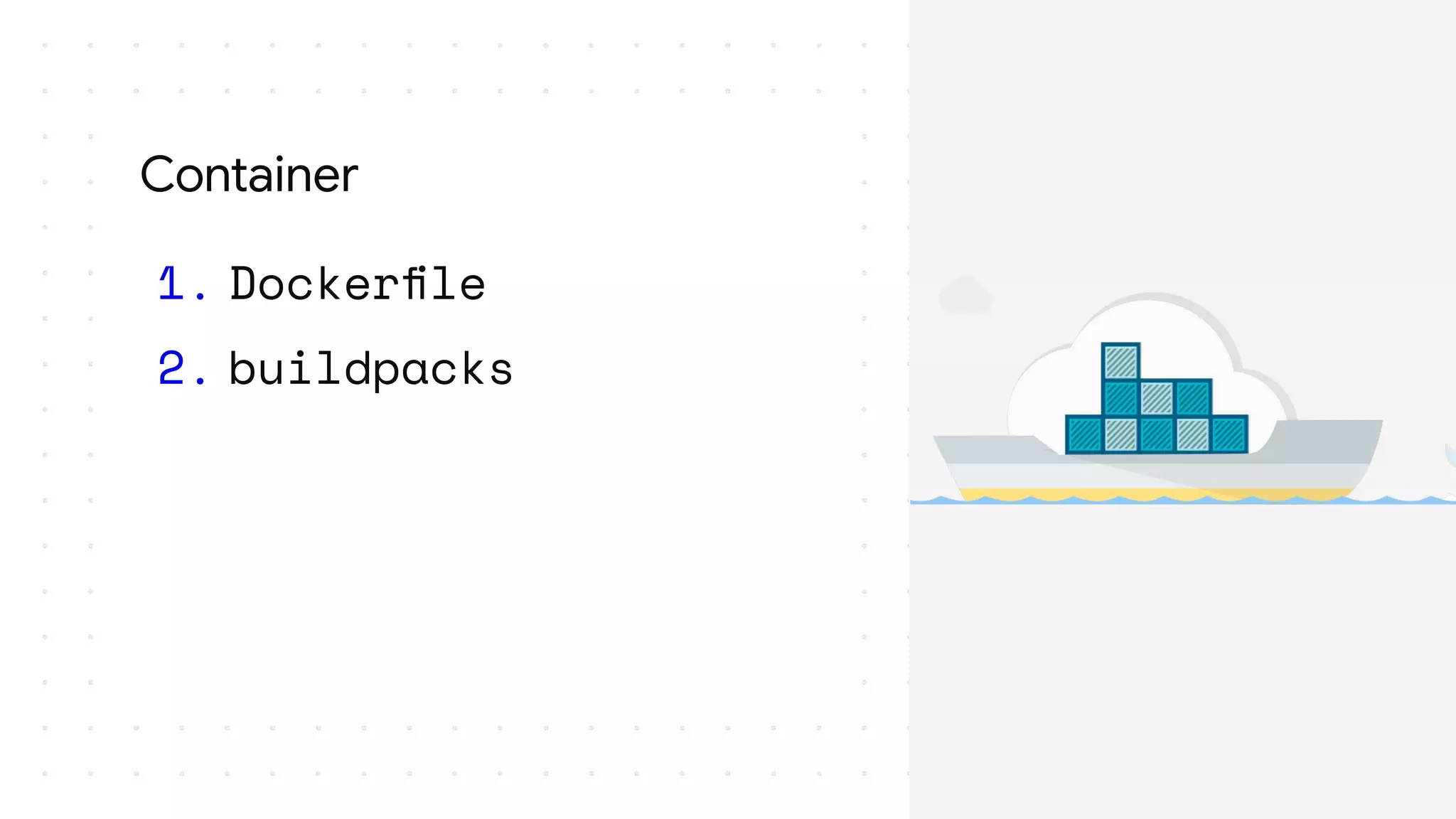 1. Dockerﬁle
2. buildpacks
Container
 