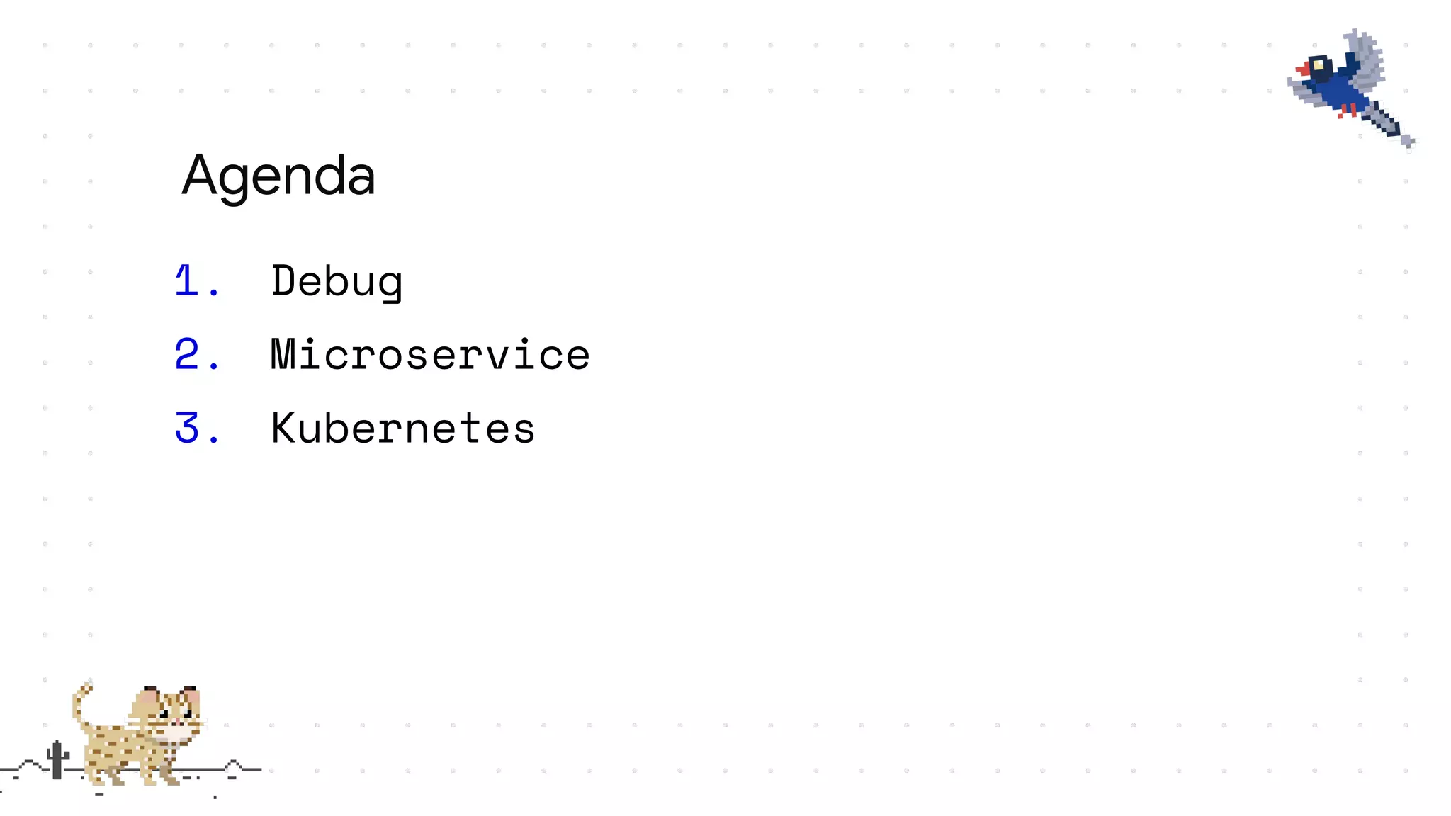 1. Debug
2. Microservice
3. Kubernetes
Agenda
 