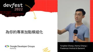 為你的專案加點模組化
Kaohsiung
YungHan Chang ( Kenny Chang )
Freelancer Android & Backend
 