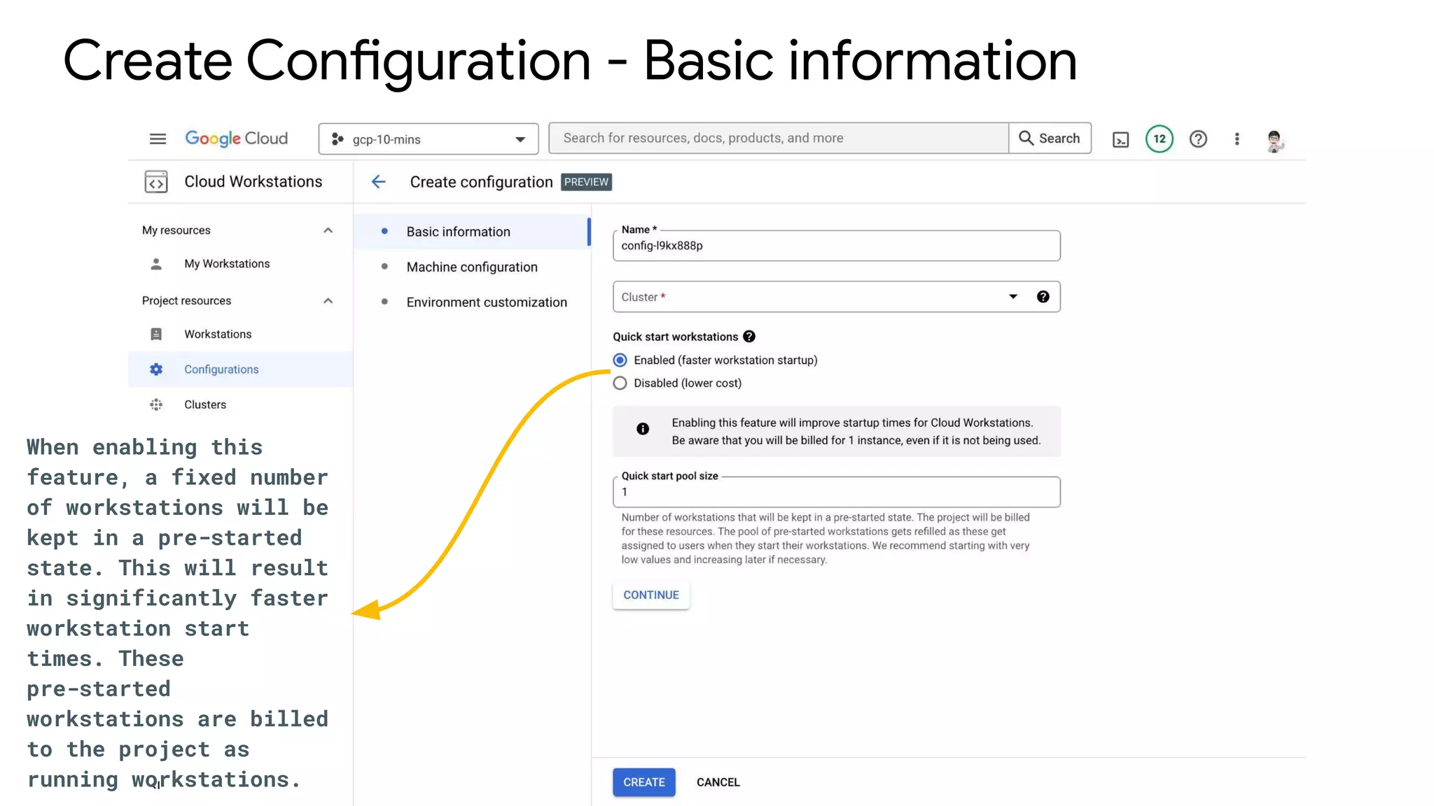 Create Configuration - Basic information
When enabling this
feature, a fixed number
of workstations will be
kept in a pre-started
state. This will result
in significantly faster
workstation start
times. These
pre-started
workstations are billed
to the project as
running workstations.
 
