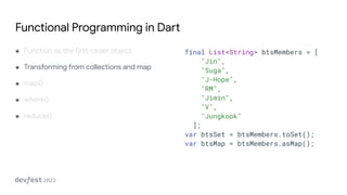 Functional Programming in Dart
● Function as the first-order object
● Transforming from collections and map
● map()
● wher...