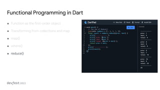 Functional Programming in Dart
● Function as the first-order object
● Transforming from collections and map
● map()
● wher...