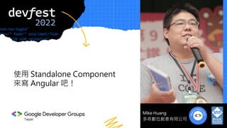 Taipei
Mike Huang
多奇數位創意有限公司
使用 Standalone Component
來寫 Angular 吧！
 