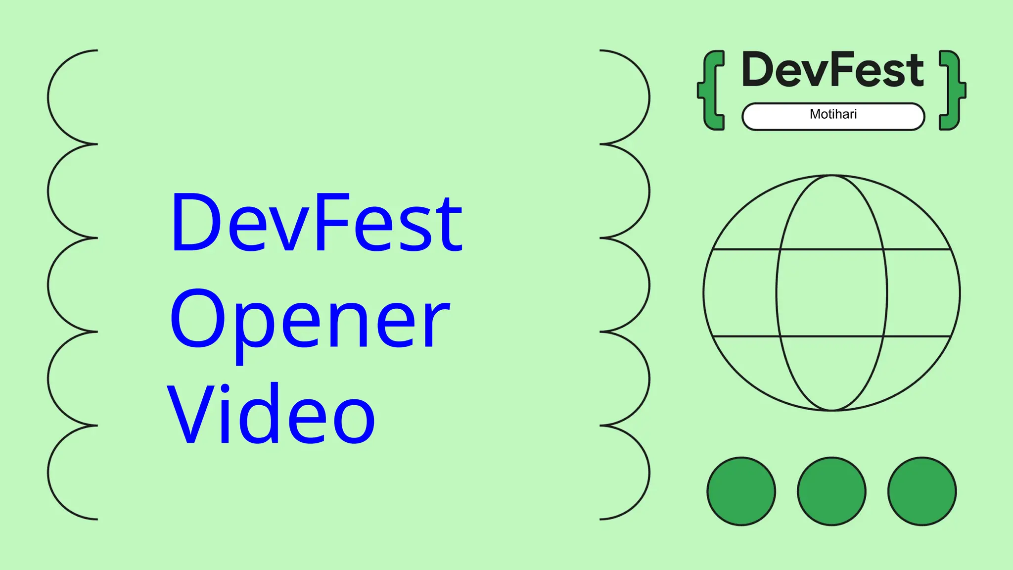 Motihari
DevFest
Opener
Video
 