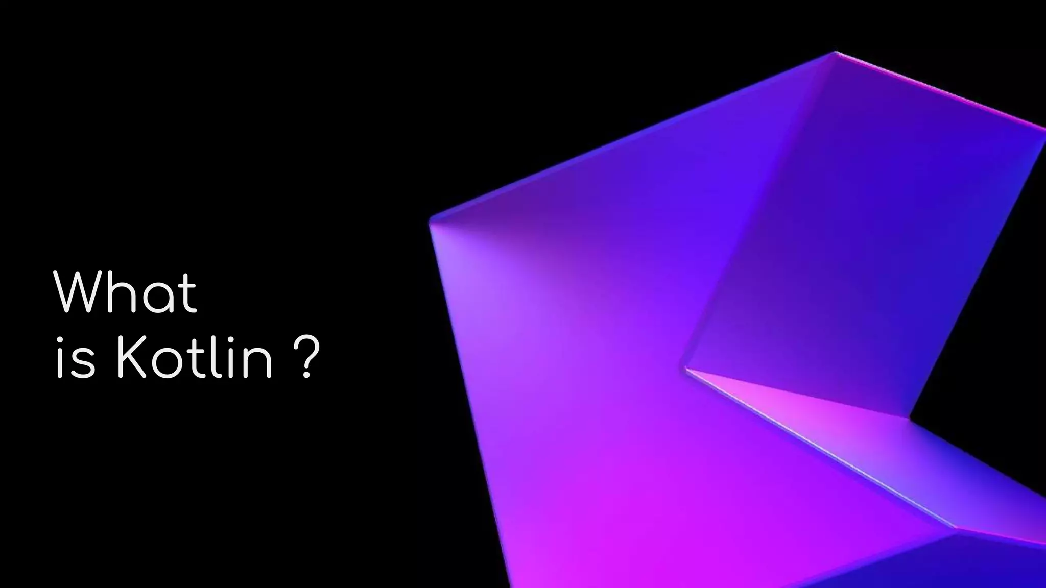 About Me
What
is Kotlin ?
 