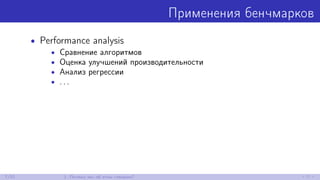 Применения бенчмарков
• Performance analysis
• Сравнение алгоритмов
• Оценка улучшений производительности
• Анализ регрессии
• . . .
7/52 1. Почему мы об этом говорим?
 