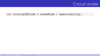 Critical strides
var criticalStride = cacheSize / associativity;
34/52 7. CPU Cache Associativity
 