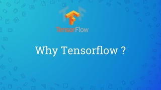 Why Tensorflow ?
 