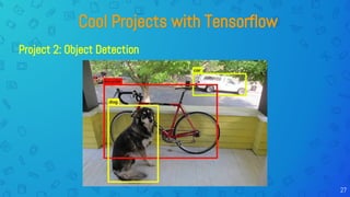 Cool Projects with Tensorflow
Project 2: Object Detection
27
 