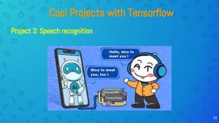 Cool Projects with Tensorflow
Project 3: Speech recognition
28
 