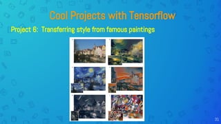 Cool Projects with Tensorflow
Project 6: Transferring style from famous paintings
31
 