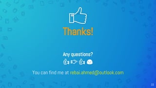 33
Thanks!
Any questions?
👍👉👍😉
You can find me at rebai.ahmed@outlook.com
 