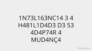 1N73L163NC14 3 4
H481L1D4D3 D3 53
4D4P74R 4
MUD4NÇ4
Ahirton Lopes @ahirtonlopes
 