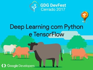 GDG DevFest
Cerrado 2017
Deep Learning com Python
e TensorFlow
 