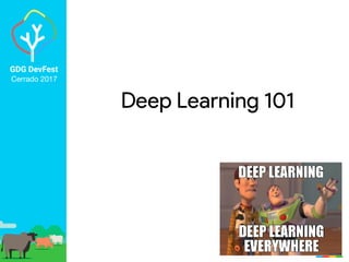 GDG DevFest
Cerrado 2017
Deep Learning 101
 