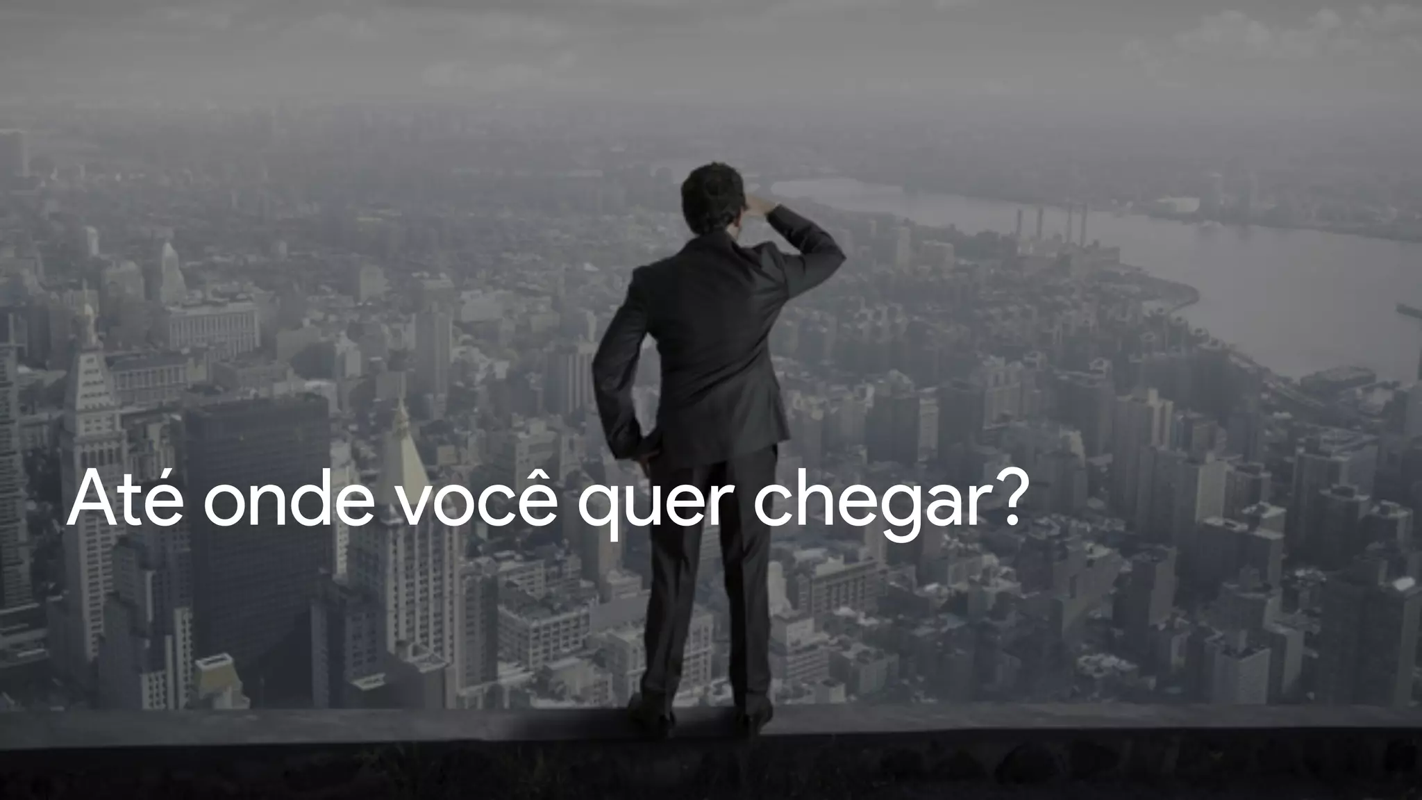 Até onde você quer chegar?
 