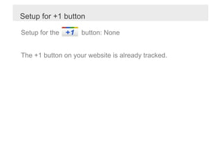 Setup for +1 button

Setup for the       button: None


The +1 button on your website is already tracked.
 