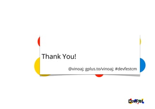 Thank   You!        	

                    	

          @vinoaj; gplus.to/vinoaj; #devfestcm
                    	

 