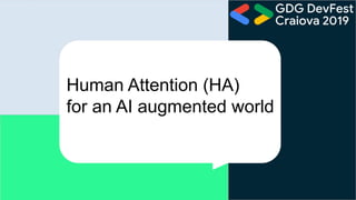 Human Attention (HA)
for an AI augmented world
 