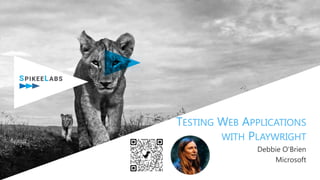 TESTING WEB APPLICATIONS
WITH PLAYWRIGHT
Debbie O'Brien
Microsoft
 