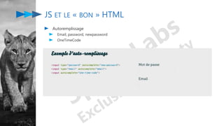 JS ET LE « BON » HTML
Autoremplissage
Email, password, newpassword
OneTimeCode
 