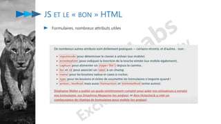 JS ET LE « BON » HTML
Formulaires, nombreux attributs utiles
 