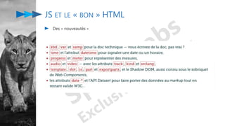 JS ET LE « BON » HTML
Des « nouveautés »
 