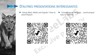 Kanye West, Maths and Signals ! How to
clone Shazam
Conception de langage : communiquer
avec la machine
D’AUTRES PRÉSENTATIONS INTÉRESSANTES
 