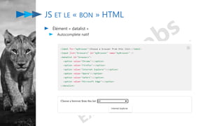 JS ET LE « BON » HTML
Élément « datalist »
Autocomplete natif
 