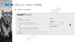 JS ET LE « BON » HTML
Output : accessibilité
 