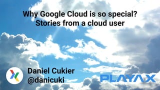 Why Google Cloud is so special?
Stories from a cloud user
Daniel Cukier
@danicuki
 