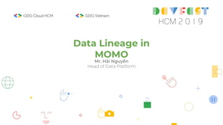 Data Lineage in
MOMO
Mr. Hải Nguyễn
Head of Data Platform
 