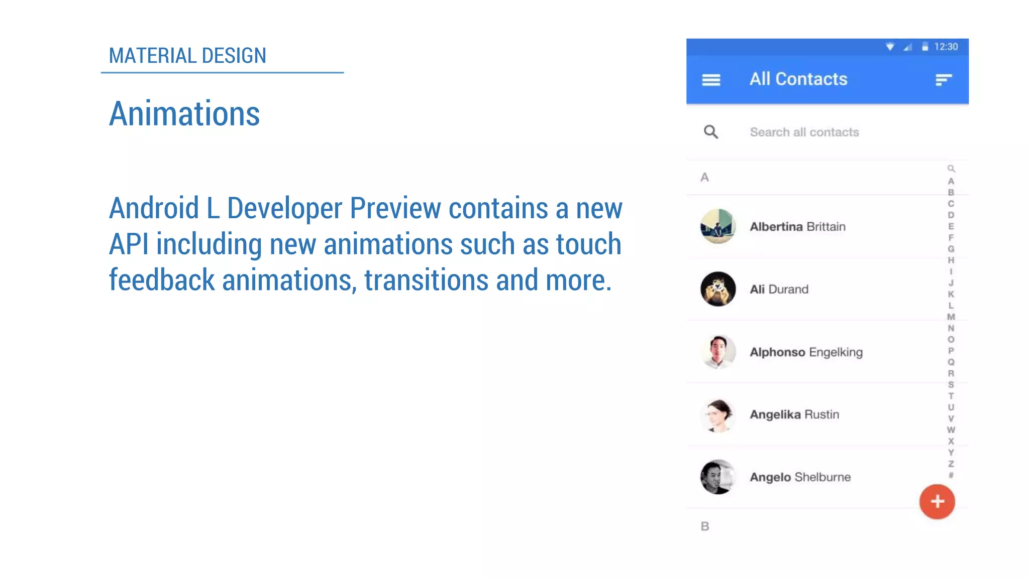MATERIAL DESIGN 
Android L Developer Preview contains a new API including new animations such as touch feedback animations, transitions and more. 
Animations  