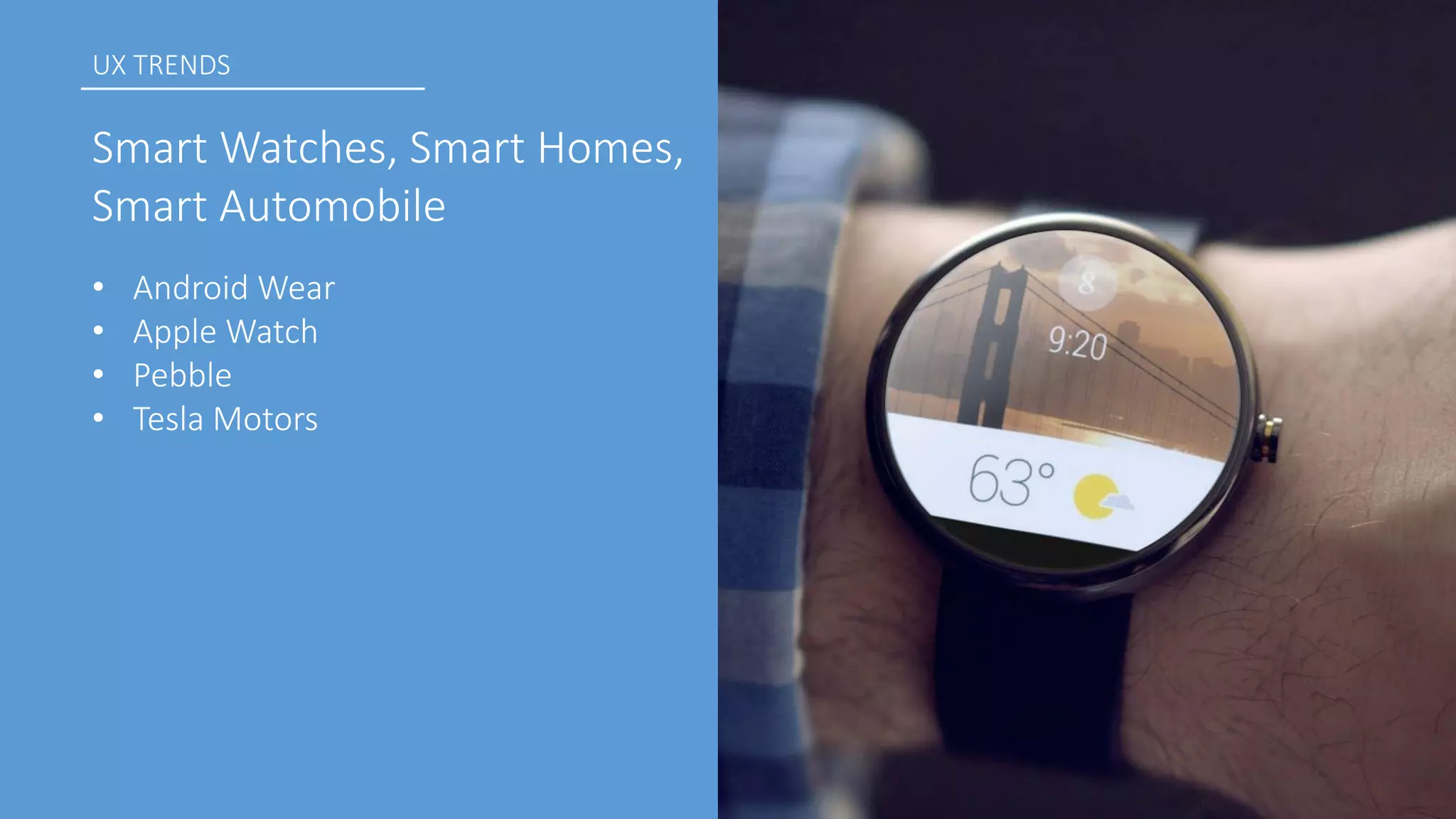 •Android Wear 
•Apple Watch 
•Pebble 
•Tesla Motors 
UX TRENDS 
Smart Watches, Smart Homes, Smart Automobile  